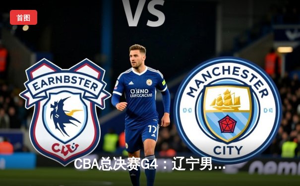 CBA总决赛G4：辽宁男篮加时逆转广东，赵继伟37分创生涯新高