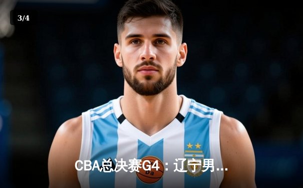 CBA总决赛G4：辽宁男篮加时逆转广东，赵继伟37分创生涯新高 - 3