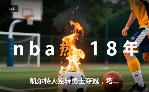 凯尔特人逆转勇士夺冠，塔图姆全能表现获FMVP - 4