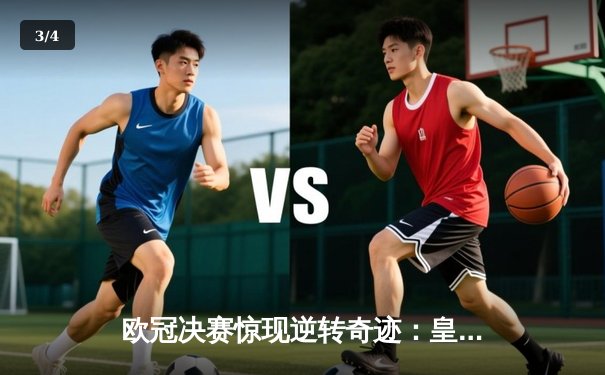 欧冠决赛惊现逆转奇迹：皇马三球落后连扳四球夺魁 - 3